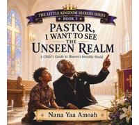 Pastor, I Want to See the Unseen Realm: A Child’s Guide to Heaven’s Invisible World (The Little Kingdom Seekers Series)