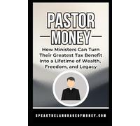 Pastor Money: How Ministers Can Turn Their Greatest Tax Benefit into a Lifetime of Wealth, Freedom, and Legacy (Speak the Language of Personal Finance)
