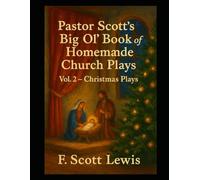 Pastor Scott's Big Ole Book of Homemade Church Plays: Vol2: Christmas & Advent (Pastor Scott's Big Ol’ Book of Homemade Church Plays)