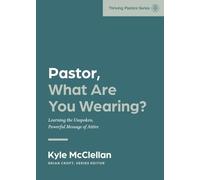 Pastor, What Are You Wearing?: Learning the Unspoken, Powerful Message of Attire (Thriving Pastors)
