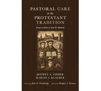 Pastoral Care in the Protestant Tradition: Essays in Honor of Scott M. Manetsch