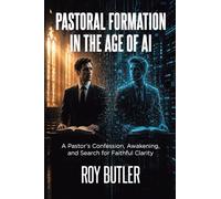 Pastoral Formation in the Age of AI: A Pastor's Confession, Awakening, and Search for Faithful Clarity