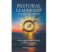 Pastoral Leadership in the 21st Century: Tools, Insights, and Best Practices for Effective Ministry