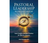 Pastoral Leadership in the 21st Century: Tools, Insights, and Best Practices for Effective Ministry
