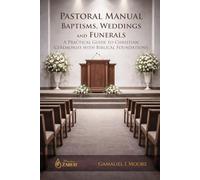 PASTORAL MANUAL BAPTISMS, WEDDINGS AND FUNERALS: A PRACTICAL GUIDE TO CHRISTIAN CEREMONIES WITH BIBLICAL FOUNDATIONS