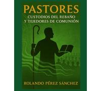 PASTORES: Custodios del rebaño y tejedores de comunión: 4 (Ministerio)