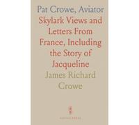 Pat Crowe, Aviator: Skylark Views and Letters From France, Including the Story of "Jacqueline"