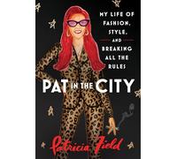 Pat in the City: My Life of Fashion, Style and Breaking All the Rules