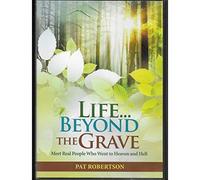 Pat Robertson Presents Life Beyond the Grave: Meet Real People Who Went to Heaven and Hell (
