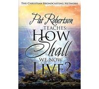 Pat Robertson Teaches: How Shall We Now Live?