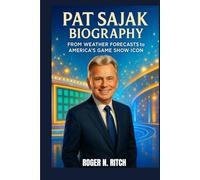 PAT SAJAK BIOGRAPHY : FROM WEATHER FORECASTS TO AMERICA'S GAME SHOW ICON: THE MAKING OF A TELEVISION STAR
