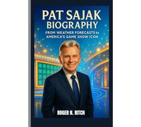 PAT SAJAK BIOGRAPHY : FROM WEATHER FORECASTS TO AMERICA'S GAME SHOW ICON: THE MAKING OF A TELEVISION STAR