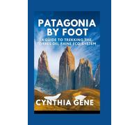 Patagonia by Foot: A Guide to Trekking the Torres del Paine Eco-System