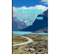 PATAGONIA COMPLETE HIKING GUIDE 2025 (Footsteps in Nature: 2025 Hiker’s Journey)