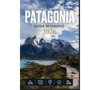 PATAGONIA GUIDA DI VIAGGIO 2026: Esplora con facilità la vita quotidiana, le scene culinarie e i luoghi memorabili.