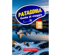 Patagonia Guida Di Viaggio 2026: Esplora maestosi ghiacciai, sentieri accidentati e una fauna selvatica unica nella frontiera meridionale del Sud America