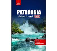 PATAGONIA Guida di viaggio 2026: Esplora sentieri escursionistici, strade panoramiche, parchi nazionali e cultura locale nel sud dell'Argentina e del Cile