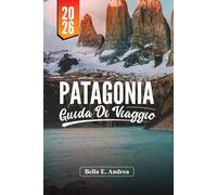 PATAGONIA GUIDA DI VIAGGIO 2026: Scopri Torres del Paine, El Chaltén, Ushuaia, escursioni, fauna selvatica e tour avventurosi in Argentina e Cile