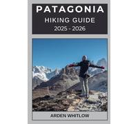 PATAGONIA HIKING GUIDE 2025 - 2026: Discover Epic Routes, Breathtaking Landscapes, and Expert Tips for Hiking Across Chile and Argentina