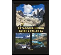 PATAGONIA HIKING GUIDE 2025-2026 (The Ultimate Guide,Luxury, Adventure, Around Global)