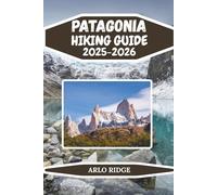 PATAGONIA HIKING GUIDE 2025-2026: The Ultimate Trekking Companion to Torres del Paine, Fitz Roy & Beyond (Trek Beyond Borders Guides)