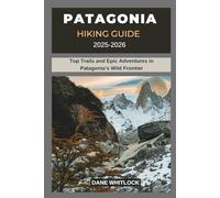 PATAGONIA HIKING GUIDE 2025 -2026: Top Trails and Epic Adventures in Patagonia’s Wild Frontier (THE HIKER’S ATLAS SERIES: Explore Every Trail. Conquer Every Mile.)
