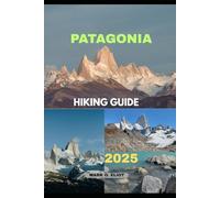 PATAGONIA HIKING GUIDE 2025 (Discover 2024: Top Destinations and Hidden Gems)
