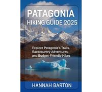 PATAGONIA HIKING GUIDE 2025: Explore Patagonia’s Trails, Backcountry Adventures, and Budget-Friendly Hikes (Epic Journeys: The Ultimate Travel Guide to Unforgettable Destinations.)
