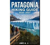 Patagonia Hiking Guide 2026-2027: Discover Argentina and Chile's Best Trails with Detailed Trail Maps, National Parks, Multi-Day Treks, Glacier Walks, ... Travel Planning (The Trail Atlas Series)