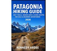 PATAGONIA HIKING GUIDE 2026: Best Trails, Hidden Gems & Scenic Routes for Solo & Beginner Adventurers (Looming Horizons 2025)