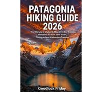PATAGONIA HIKING GUIDE 2026: The Ultimate El Chaltén & Mount Fitz Roy Trekking Handbook for First-Time Hikers, Photographers & Adventure Travelers: 1 (WanderPeak Adventures)