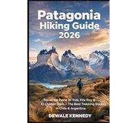 PATAGONIA HIKING GUIDE 2026: Torres del Paine W Trek, Fitz Roy & El Chaltén Trails - The Best Trekking Routes in Chile and Argentina (THE EXPLORER'S TRAIL GUIDE SERIES)
