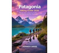 PATAGONIA HIKING GUIDE 2026: Ultimate Trails in Argentina & Chile for Beginners and Solo Adventurers (Looming Horizons 2025)