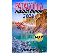 PATAGONIA HIKING GUIDE 2026: Your Exploration to Finest Hikes, Wild Landscapes, Cultural Treasures, and Real Adventure