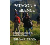 PATAGONIA IN SILENCE: Forgotten Routes at the End of the World