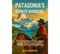 PATAGONIA’S REMOTE WONDERS IN 2025: From glacier hiking to Gaucho culture, explore Chile and Argentina’s newest national parks and wild landscapes
