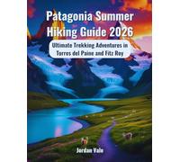 Patagonia Summer Hiking Guide 2026: Ultimate Trekking Adventures in Torres del Paine and Fitz Roy