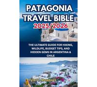 PATAGONIA TRAVEL BIBLE 2025-2026: THE ULTIMATE GUIDE FOR HIKING, WILDLIFE, BUDGET TIPS, AND HIDDEN GEMS IN ARGENTINA & CHILE