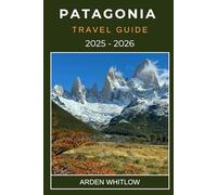 PATAGONIA TRAVEL GUIDE 2025 - 2026: Hiking, Wildlife, Glaciers, and Adventure at the End of the World (EXPLORE THE WORLD SERIES)