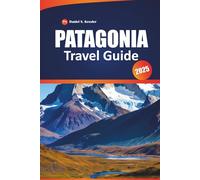 Patagonia Travel Guide 2025: Discover Stunning Glaciers, Rugged Trails, Mountain Peaks, Outdoor Adventures, and Practical Tips for Exploring Patagonia
