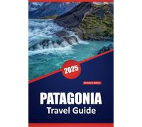 PATAGONIA TRAVEL GUIDE 2025: Explore the natural wonders, local culture, stunning landscapes, wildlife, and outdoor adventures of Southern Chile and Argentina, with practical tips for visitors.