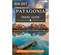 Patagonia Travel Guide 2026-2027: From Puerto Natales to El Calafate with trails wildlife glaciers and Ruta 40
