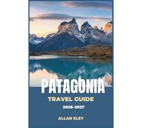 Patagonia Travel Guide 2026-2027: Glaciers, Granite Towers, and Steppe Wildlife Across Southern Chile and Argentina