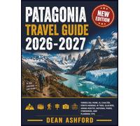 Patagonia Travel Guide 2026-2027: Torres del Paine, El Chaltén, Perito Moreno, W Trek, Glaciers, Hiking Routes, National Parks, Itineraries, and Planning Tips