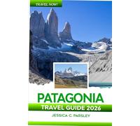 Patagonia Travel Guide 2026: Discover Chile & Argentina with Local Insights, Torres del Paine, El Chaltén, Bariloche, Glaciers, Road Trips, Food, Hotels and Smart Planning Tools