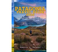 Patagonia Travel Guide 2026: Epic Routes, Towering Glaciers & Insider Trails, Discover Culture, Wildlife, Hidden Gems & Smart Budget Tips for Adventurous Travelers