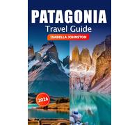 Patagonia Travel Guide 2026: Explore Hidden Gems, Must Visit Destination, Adventures, and Majestic Landscapes Across Argentina and Chile’s Southern Wilderness