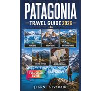 PATAGONIA TRAVEL GUIDE 2026 (FULL- COLOR): Argentina and Chile's Glaciers, Mountains, and National Parks with Hiking Routes, Local Insights, and 10-Day Itineraries for Both Countries