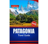PATAGONIA TRAVEL GUIDE 2026: Insider Tips for Outdoor Adventures, Must-See Landscapes, and Top Hiking Spots in South America