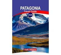 PATAGONIA TRAVEL GUIDE 2026: Patagonia Vacation: Epic Glaciers, Wildlife, and Hiking Adventures at the End of the World